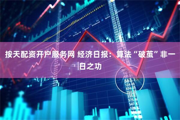 按天配资开户服务网 经济日报:算法“破茧”非一日之功