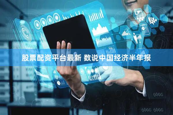 股票配资平台最新 数说中国经济半年报