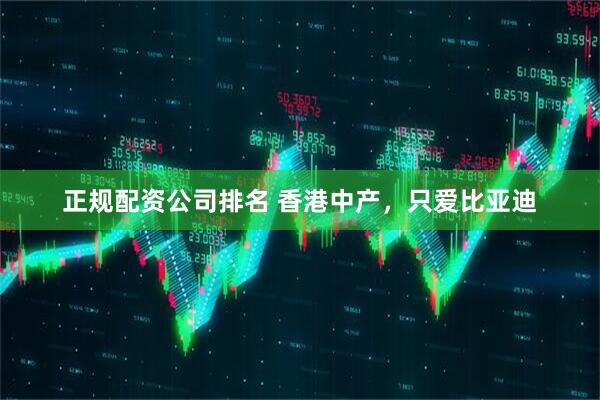 正规配资公司排名 香港中产，只爱比亚迪