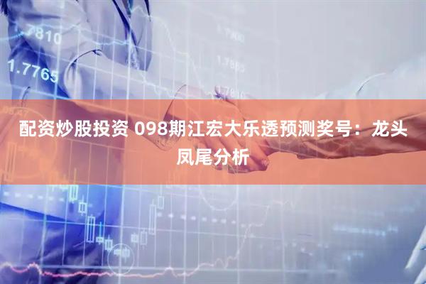 配资炒股投资 098期江宏大乐透预测奖号：龙头凤尾分析